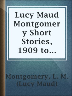 cover image of Lucy Maud Montgomery Short Stories, 1909 to 1922
